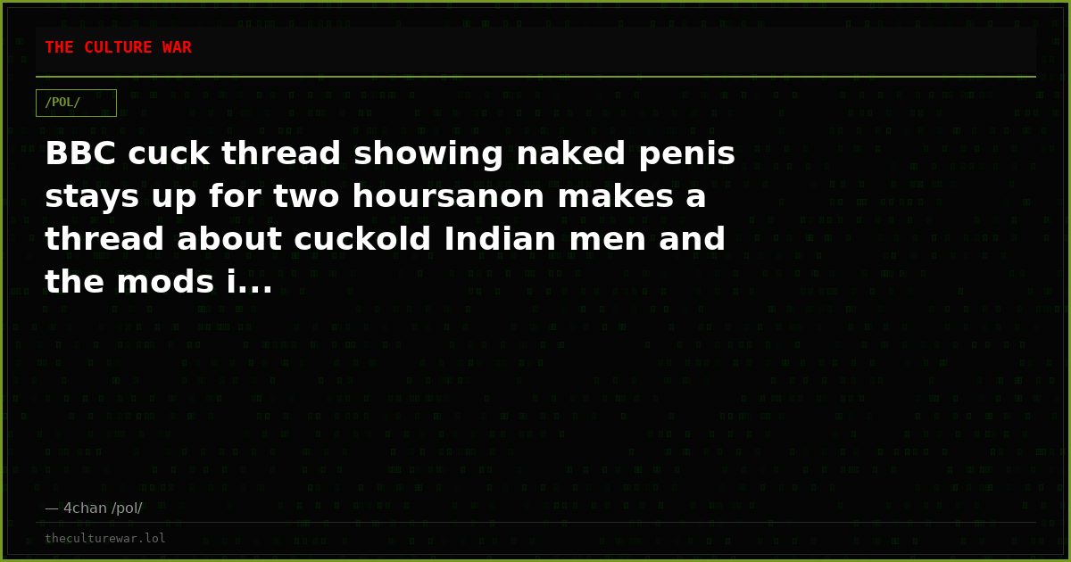 BBC cuck thread showing naked penis stays up for two hoursanon makes a thread about cuckold Indian men and the mods i...