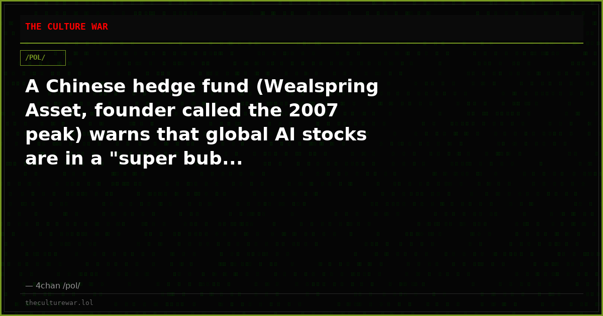 A Chinese hedge fund (Wealspring Asset, founder called the 2007 peak) warns that global AI stocks are in a "super bub...