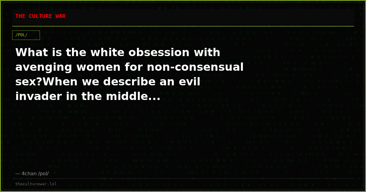 What is the white obsession with avenging women for non-consensual sex?When we describe an evil invader in the middle...