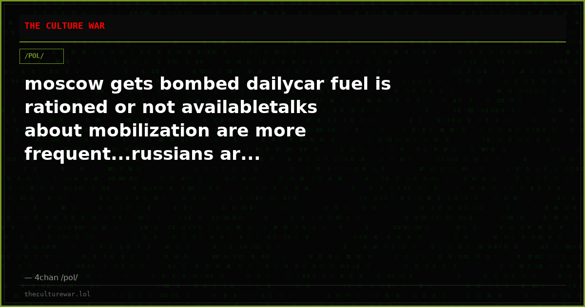 moscow gets bombed dailycar fuel is rationed or not availabletalks about mobilization are more frequent...russians ar...