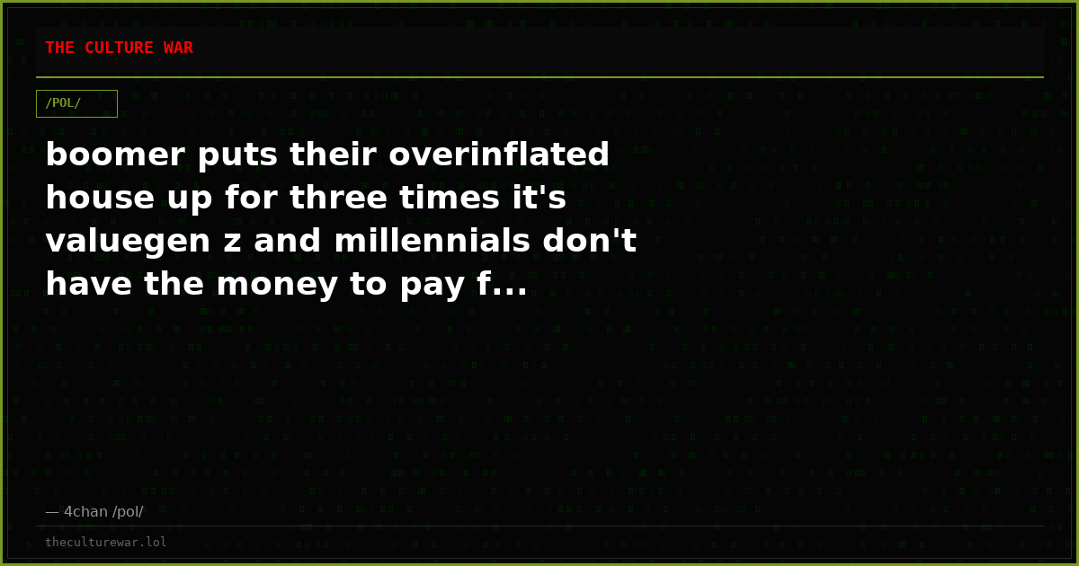 boomer puts their overinflated house up for three times it's valuegen z and millennials don't have the money to pay f...