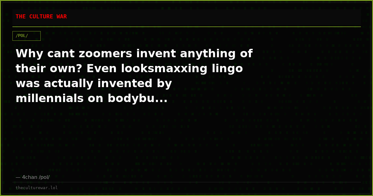 Why cant zoomers invent anything of their own? Even looksmaxxing lingo was actually invented by millennials on bodybu...