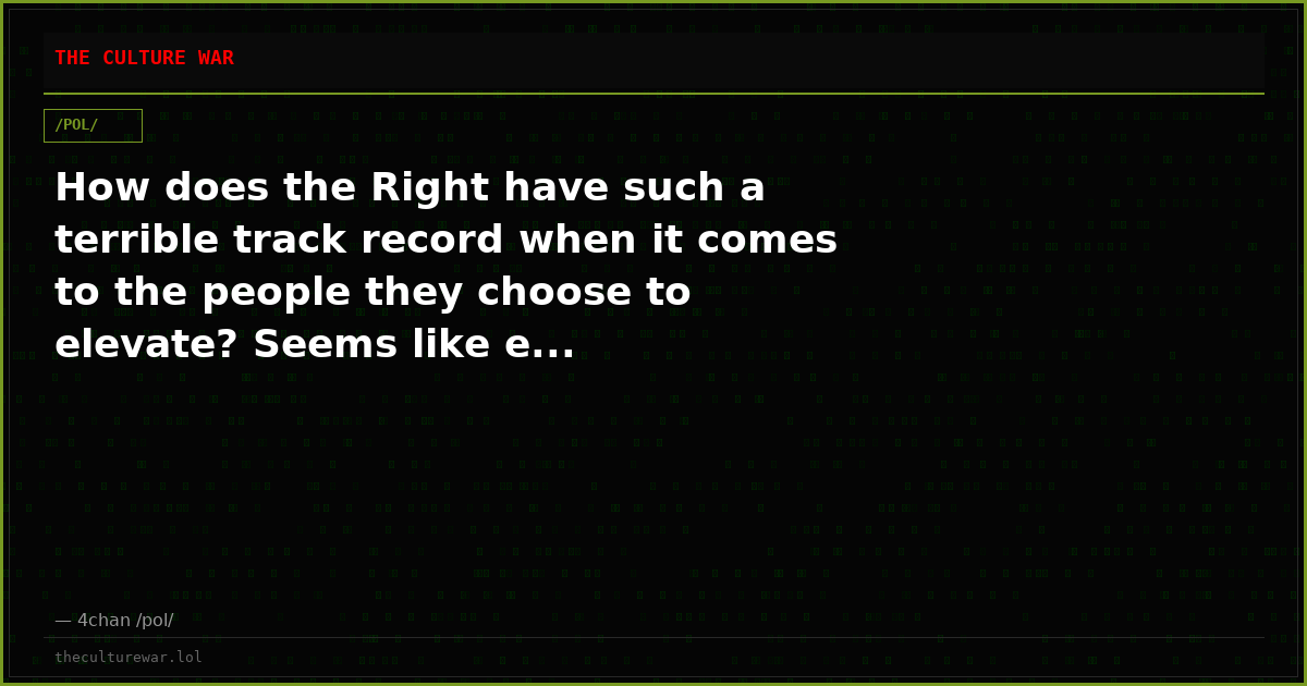 How does the Right have such a terrible track record when it comes to the people they choose to elevate? Seems like e...