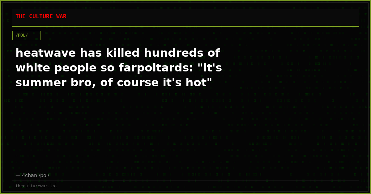 heatwave has killed hundreds of white people so farpoltards: "it's summer bro, of course it's hot"