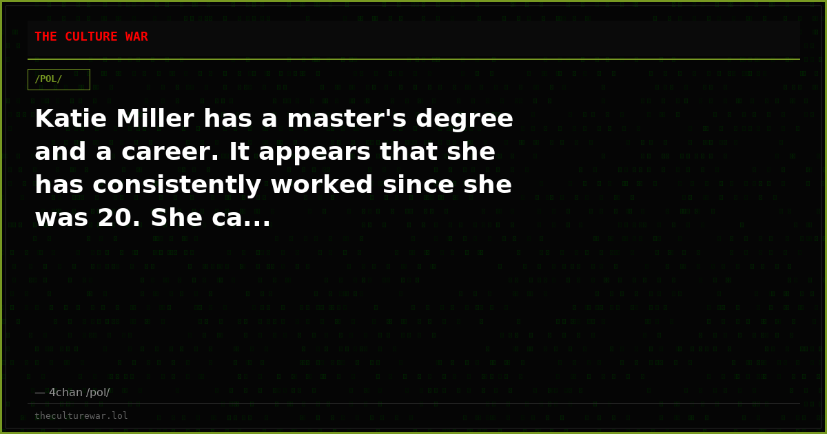 Katie Miller has a master's degree and a career. It appears that she has consistently worked since she was 20. She ca...