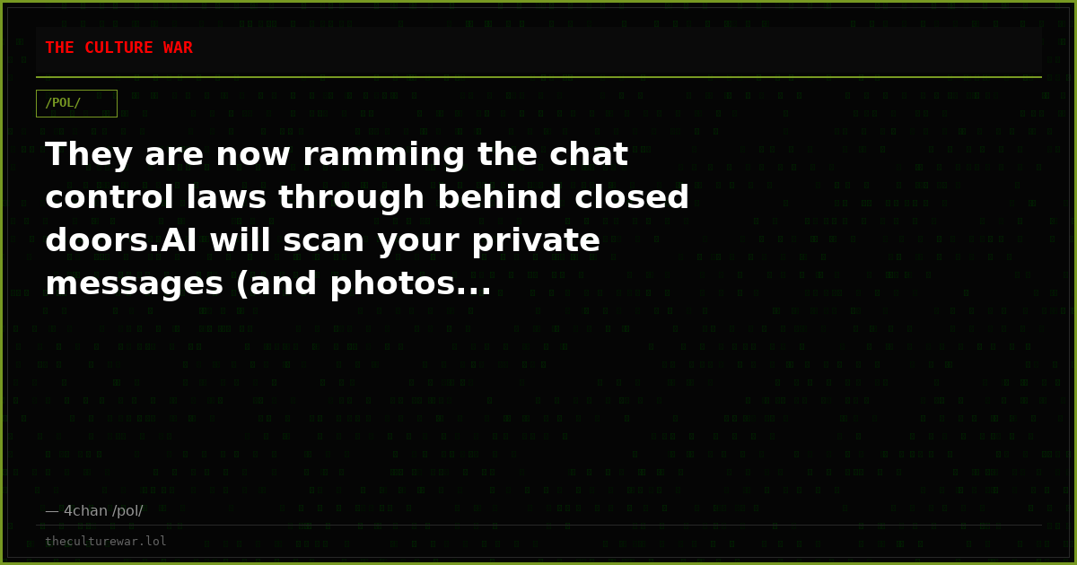 They are now ramming the chat control laws through behind closed doors.AI will scan your private messages (and photos...