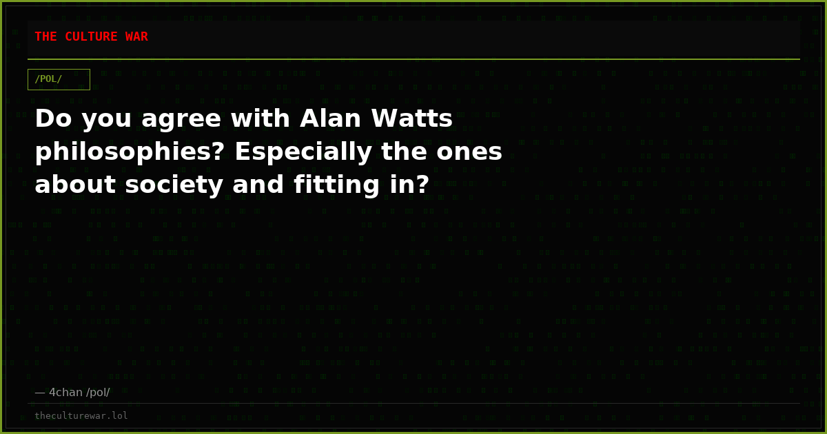 Do you agree with Alan Watts philosophies? Especially the ones about society and fitting in?