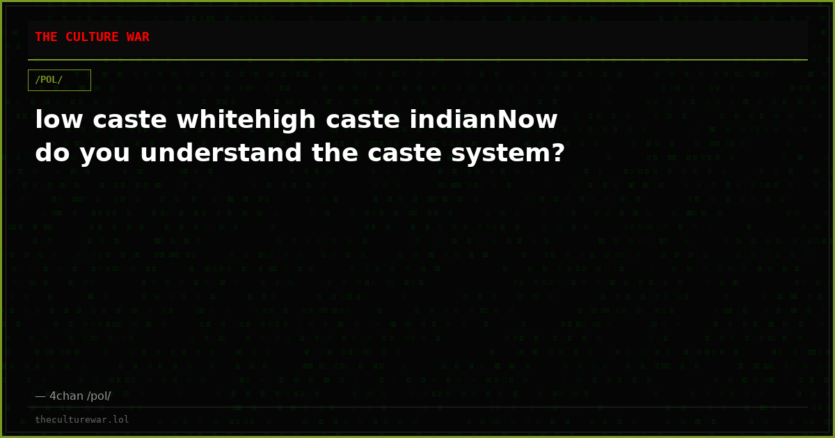 low caste whitehigh caste indianNow do you understand the caste system?