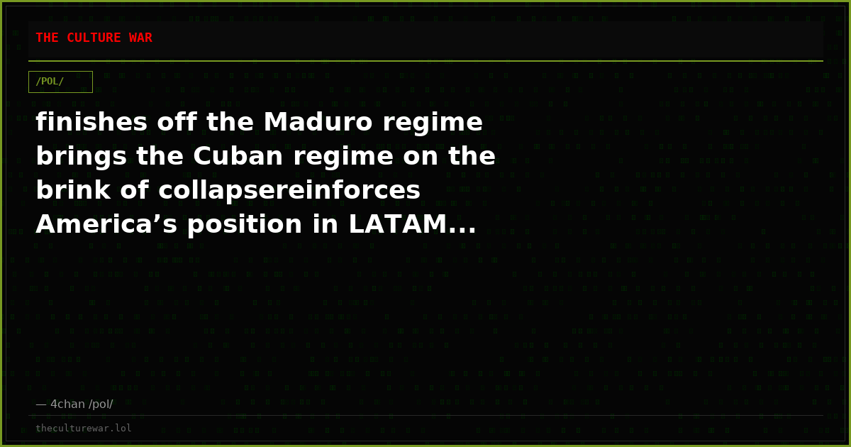finishes off the Maduro regime brings the Cuban regime on the brink of collapsereinforces America’s position in LATAM...
