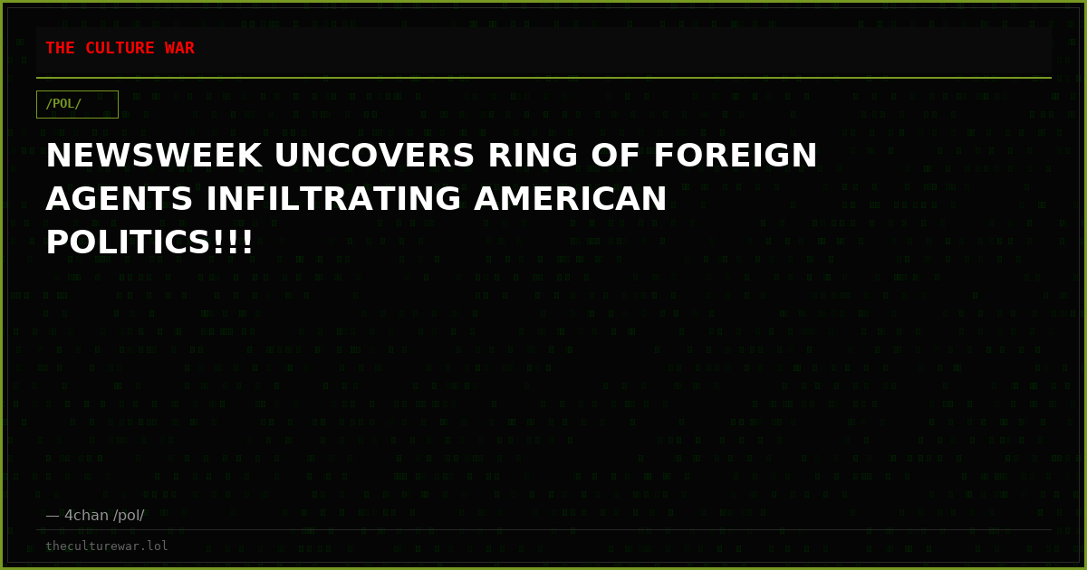 NEWSWEEK UNCOVERS RING OF FOREIGN AGENTS INFILTRATING AMERICAN POLITICS!!!