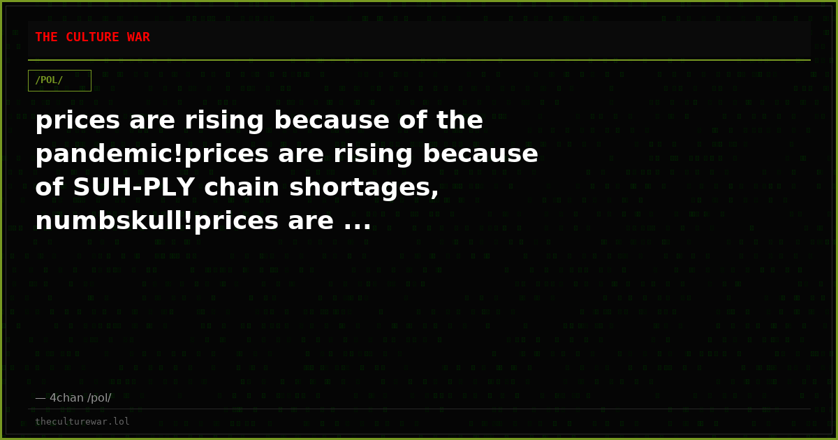 prices are rising because of the pandemic!prices are rising because of SUH-PLY chain shortages, numbskull!prices are ...