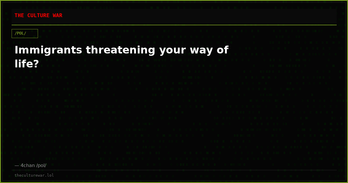 Immigrants threatening your way of life?