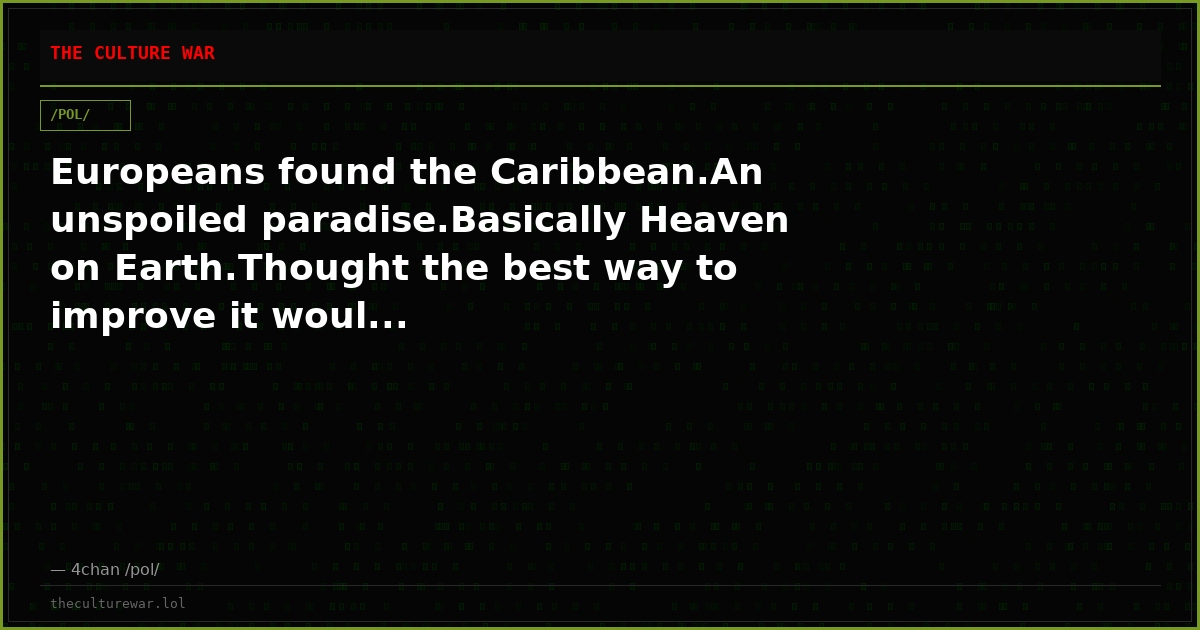 Europeans found the Caribbean.An unspoiled paradise.Basically Heaven on Earth.Thought the best way to improve it woul...