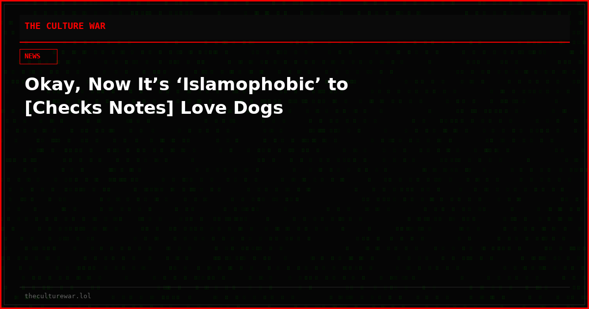 Okay, Now It’s ‘Islamophobic’ to [Checks Notes] Love Dogs