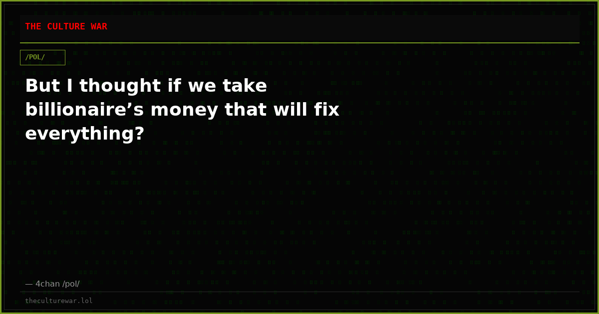 But I thought if we take billionaire’s money that will fix everything?