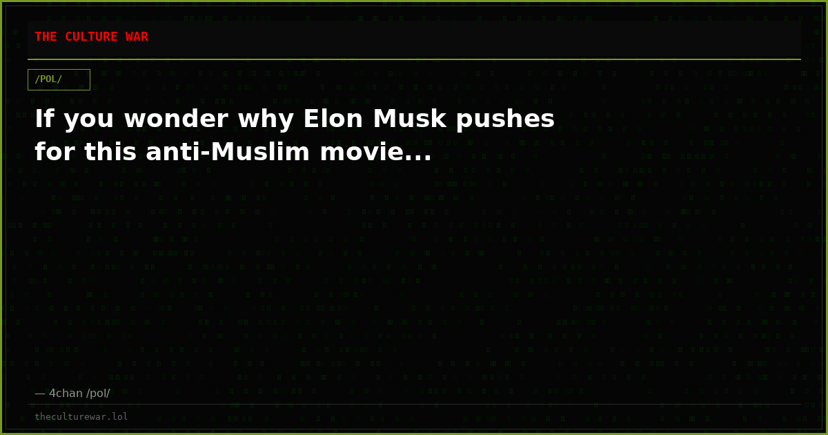 If you wonder why Elon Musk pushes for this anti-Muslim movie...