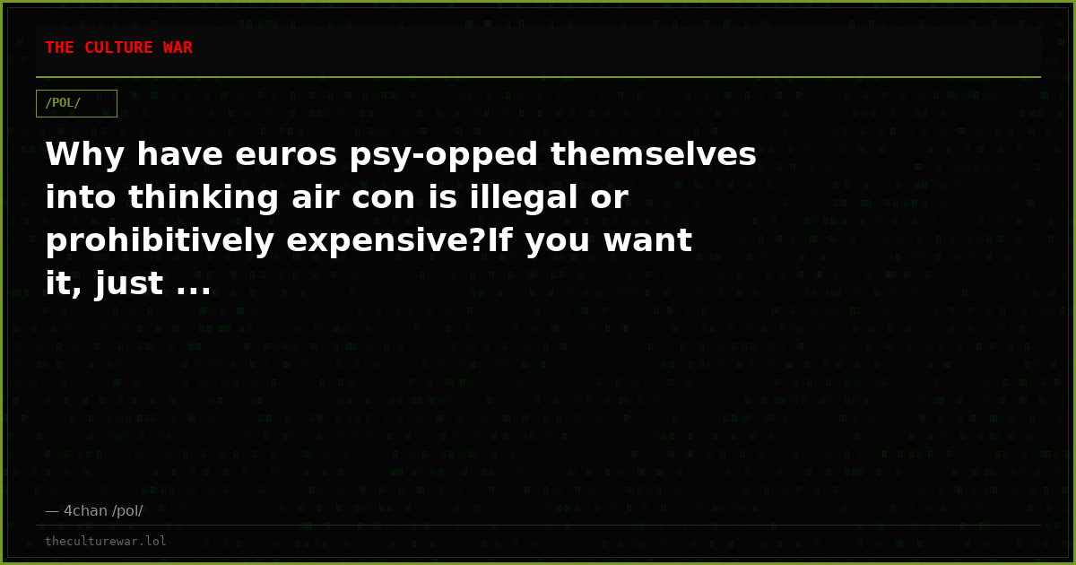 Why have euros psy-opped themselves into thinking air con is illegal or prohibitively expensive?If you want it, just ...