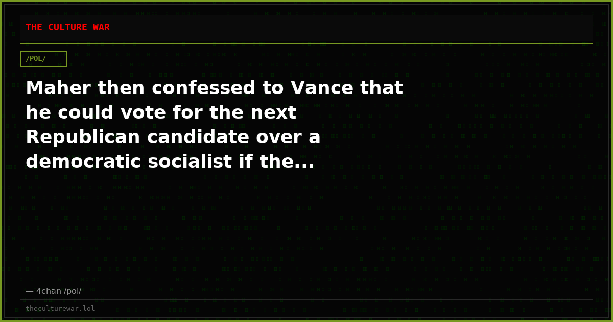 Maher then confessed to Vance that he could vote for the next Republican candidate over a democratic socialist if the...
