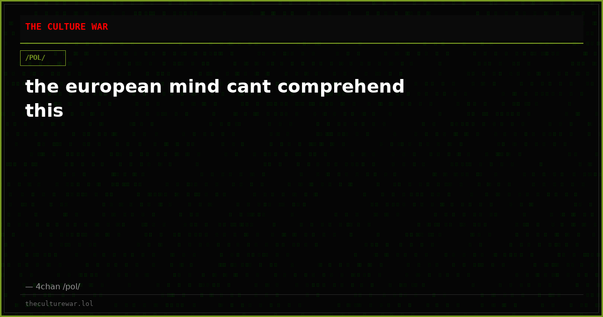 the european mind cant comprehend this