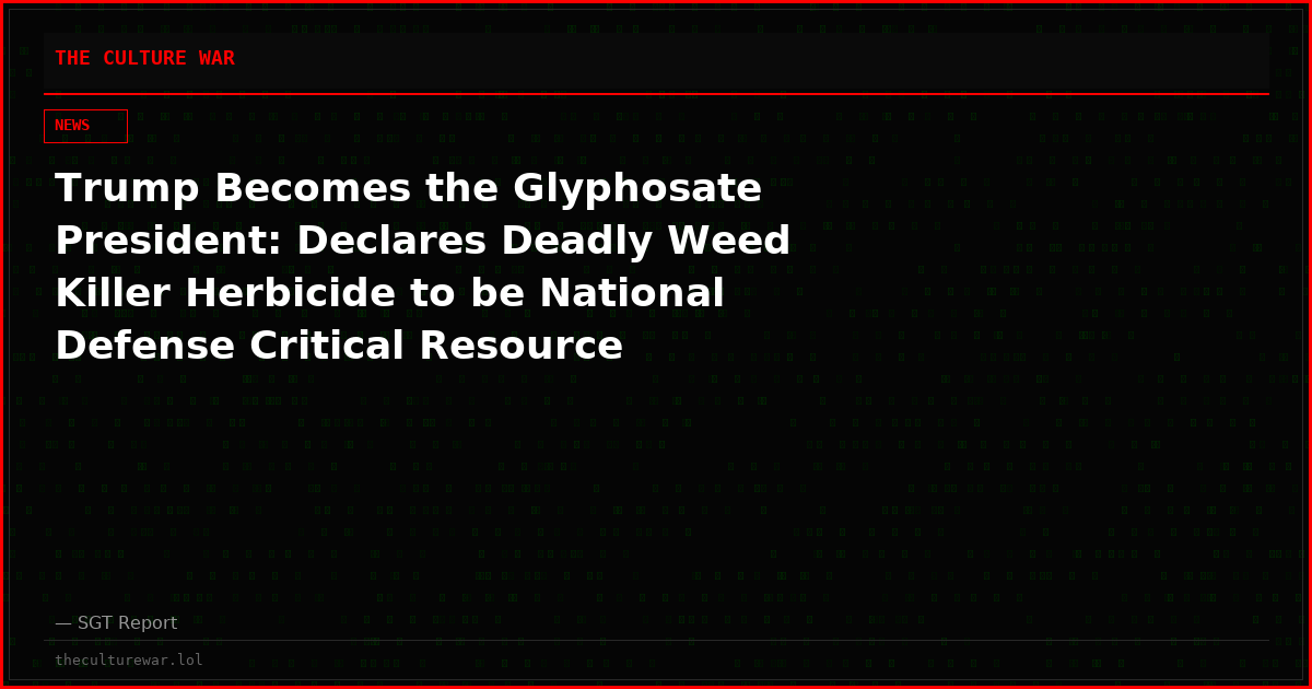 Trump Becomes the Glyphosate President: Declares Deadly Weed Killer Herbicide to be National Defense Critical Resource