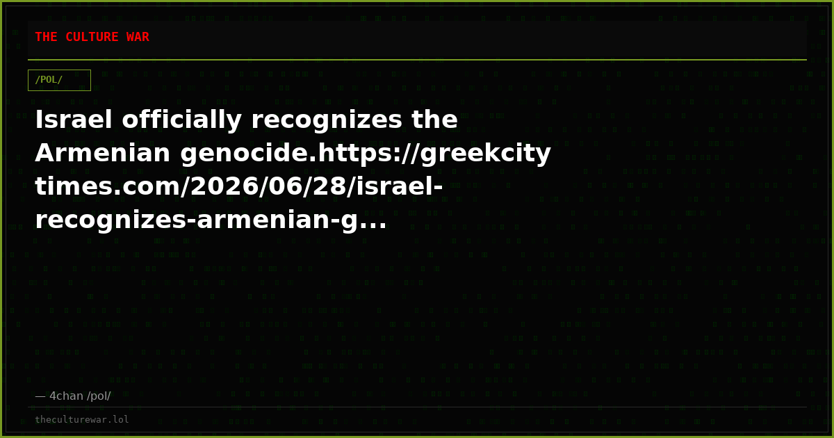 Israel officially recognizes the Armenian genocide.https://greekcitytimes.com/2026/06/28/israel-recognizes-armenian-g...