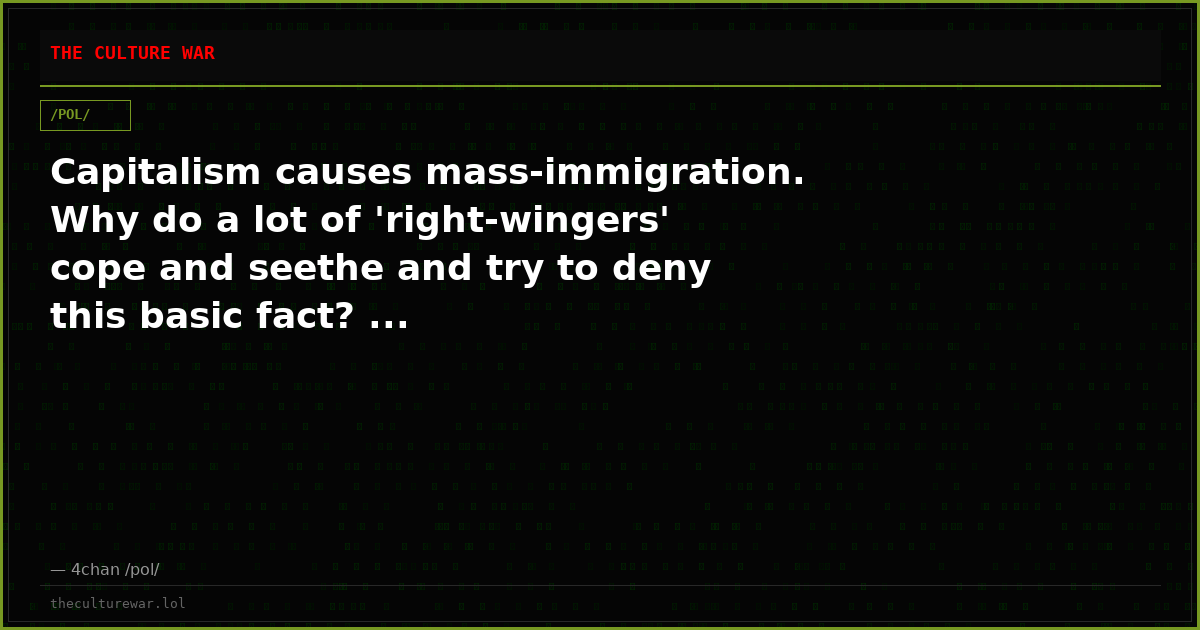Capitalism causes mass-immigration. Why do a lot of 'right-wingers' cope and seethe and try to deny this basic fact? ...