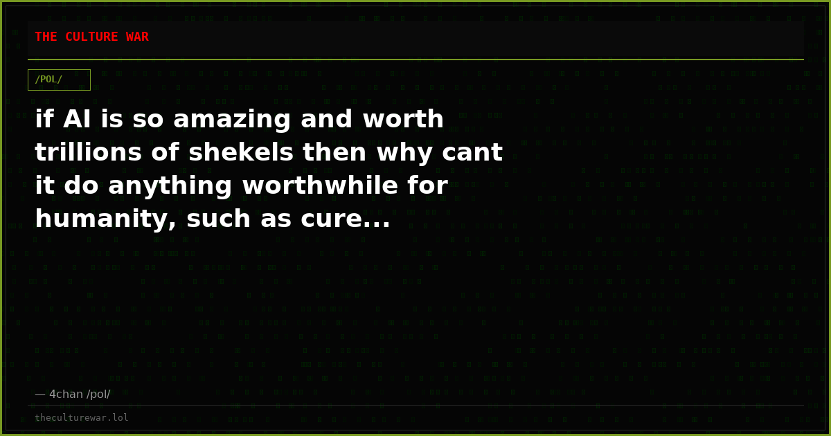if AI is so amazing and worth trillions of shekels then why cant it do anything worthwhile for humanity, such as cure...