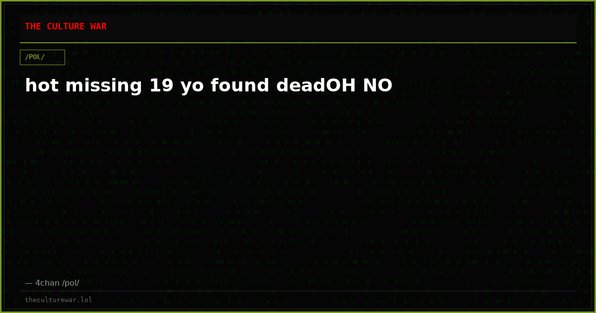 hot missing 19 yo found deadOH NO