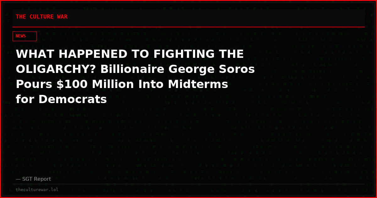 WHAT HAPPENED TO FIGHTING THE OLIGARCHY? Billionaire George Soros Pours $100 Million Into Midterms for Democrats
