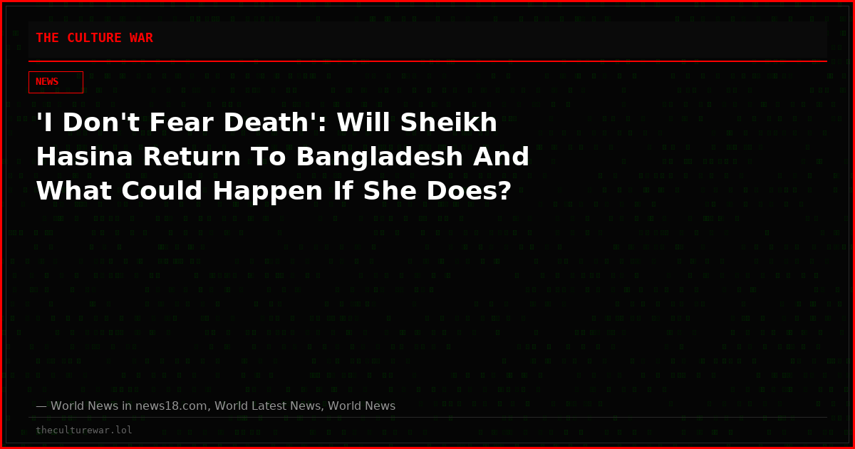 'I Don't Fear Death': Will Sheikh Hasina Return To Bangladesh And What Could Happen If She Does?