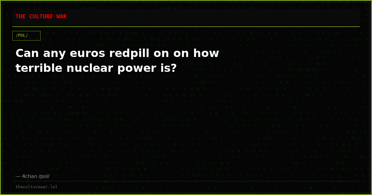 Can any euros redpill on on how terrible nuclear power is?