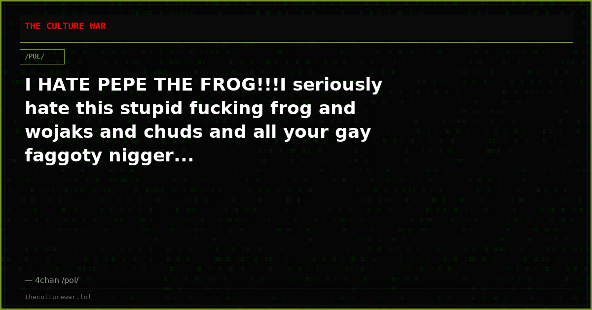 I HATE PEPE THE FROG!!!I seriously hate this stupid fucking frog and wojaks and chuds and all your gay faggoty nigger...