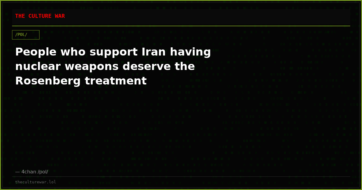 People who support Iran having nuclear weapons deserve the Rosenberg treatment
