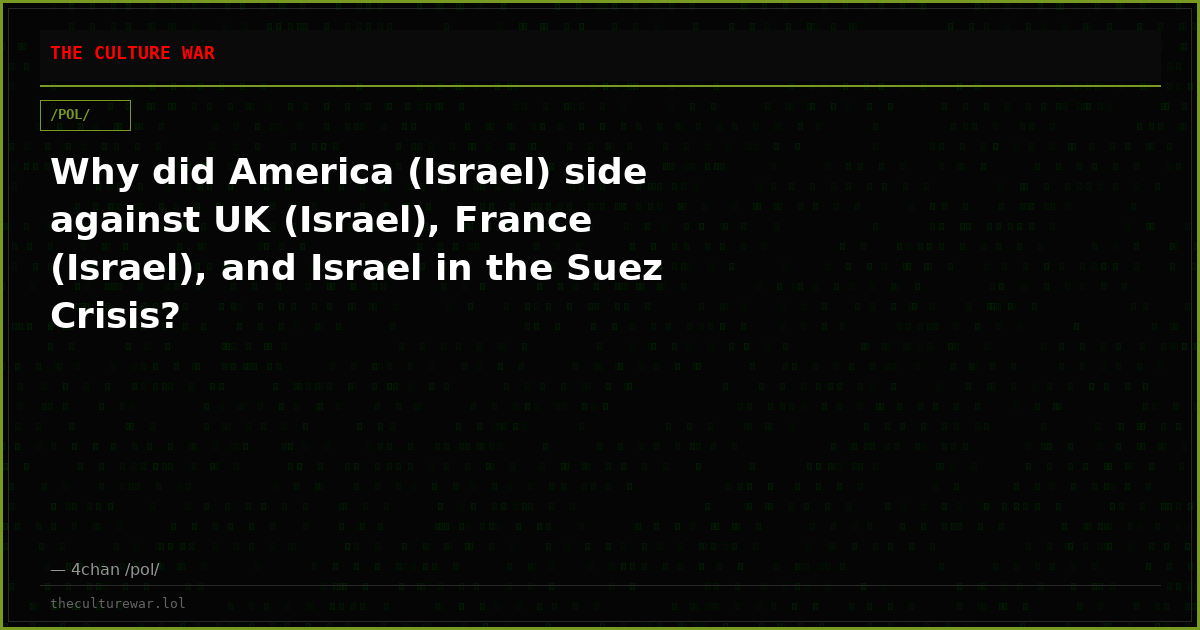Why did America (Israel) side against UK (Israel), France (Israel), and Israel in the Suez Crisis?
