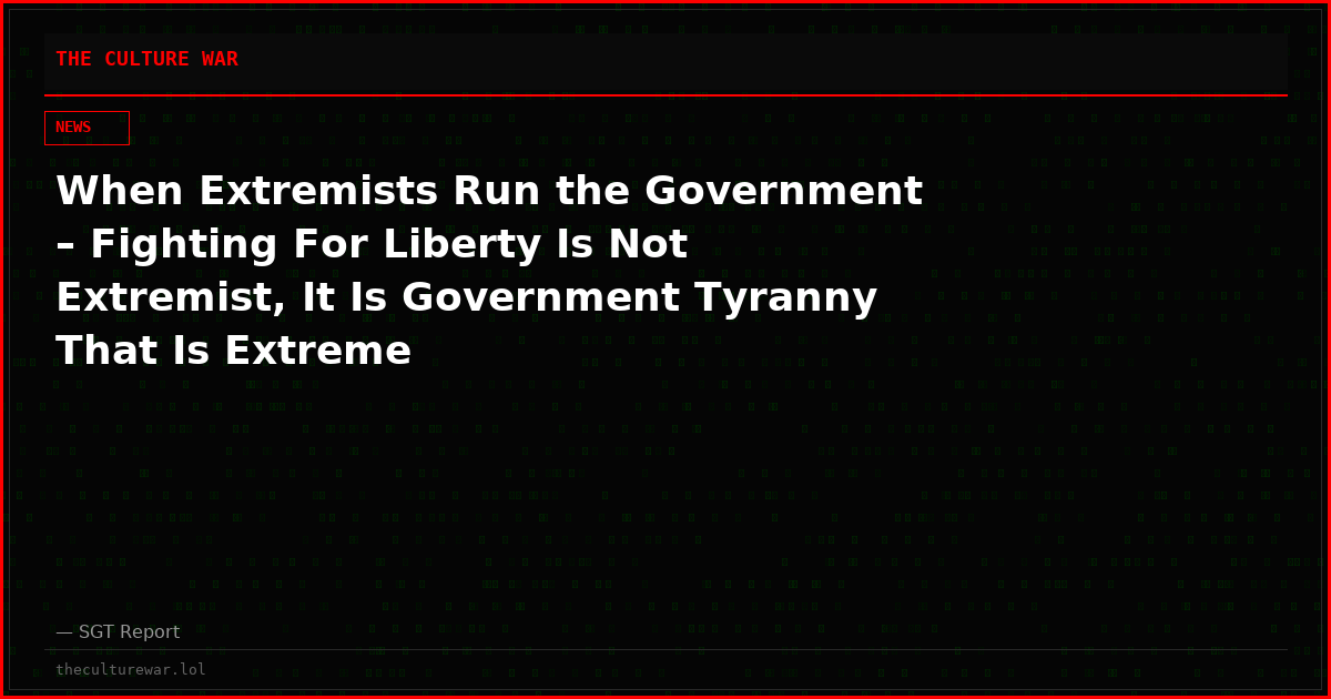 When Extremists Run the Government – Fighting For Liberty Is Not Extremist, It Is Government Tyranny That Is Extreme