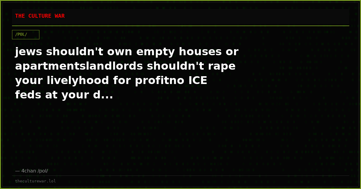 jews shouldn't own empty houses or apartmentslandlords shouldn't rape your livelyhood for profitno ICE feds at your d...