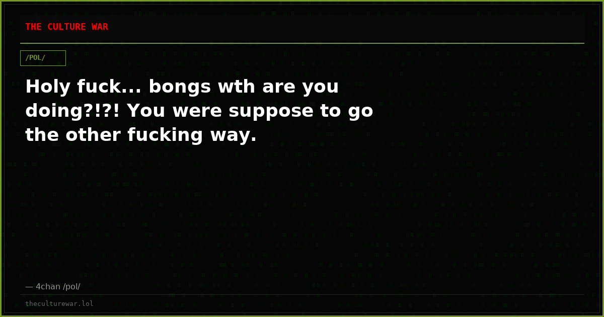 Holy fuck... bongs wth are you doing?!?! You were suppose to go the other fucking way.