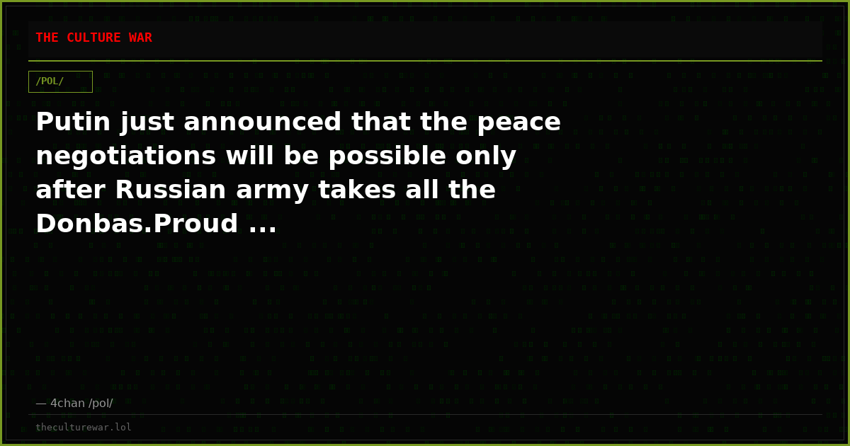 Putin just announced that the peace negotiations will be possible only after Russian army takes all the Donbas.Proud ...
