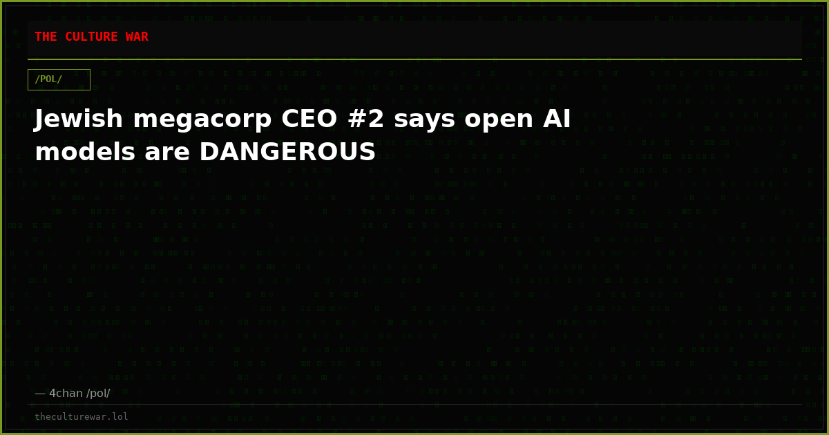 Jewish megacorp CEO #2 says open AI models are DANGEROUS
