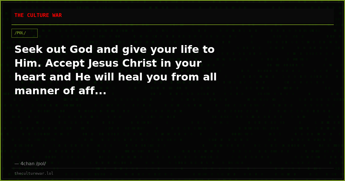 Seek out God and give your life to Him. Accept Jesus Christ in your heart and He will heal you from all manner of aff...
