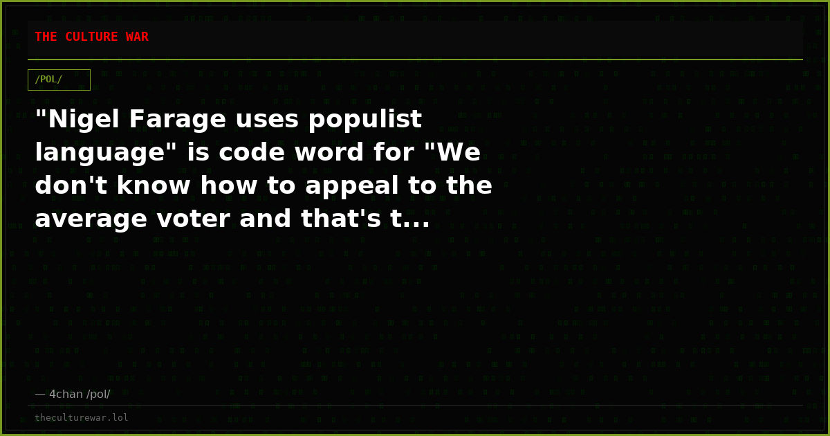 "Nigel Farage uses populist language" is code word for "We don't know how to appeal to the average voter and that's t...
