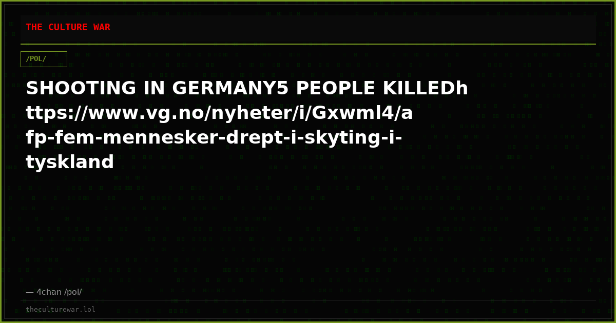 SHOOTING IN GERMANY5 PEOPLE KILLEDhttps://www.vg.no/nyheter/i/Gxwml4/afp-fem-mennesker-drept-i-skyting-i-tyskland