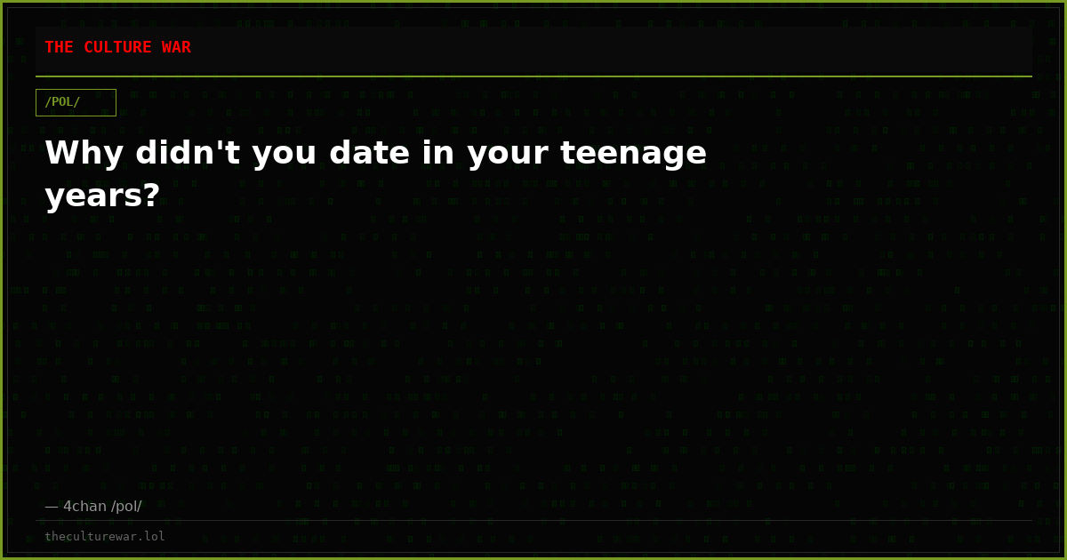 Why didn't you date in your teenage years?