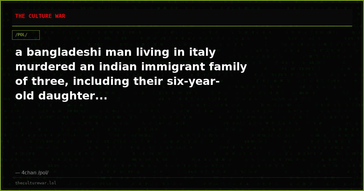 a bangladeshi man living in italy murdered an indian immigrant family of three, including their six-year-old daughter...