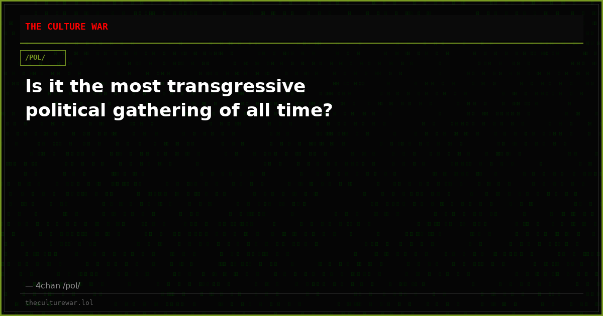Is it the most transgressive political gathering of all time?