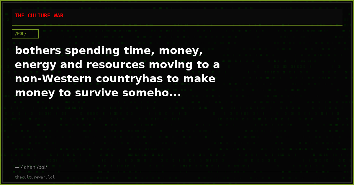bothers spending time, money, energy and resources moving to a non-Western countryhas to make money to survive someho...