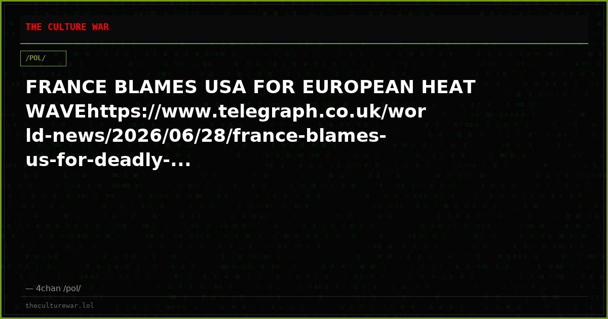 FRANCE BLAMES USA FOR EUROPEAN HEATWAVEhttps://www.telegraph.co.uk/world-news/2026/06/28/france-blames-us-for-deadly-...