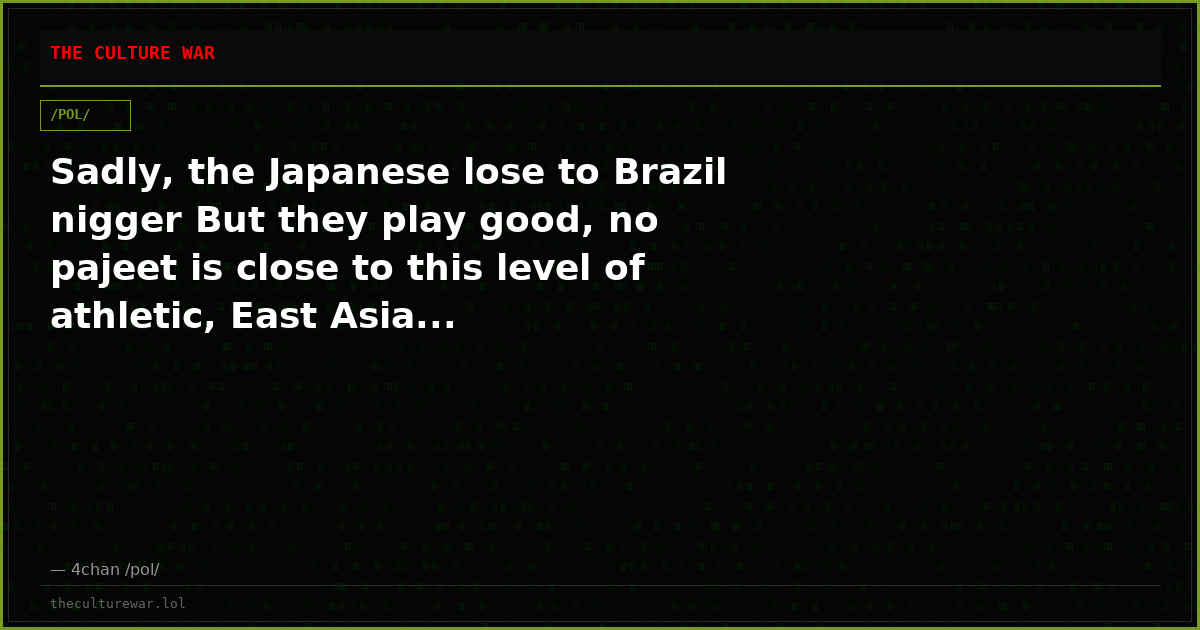 Sadly, the Japanese lose to Brazil nigger But they play good, no pajeet is close to this level of athletic, East Asia...