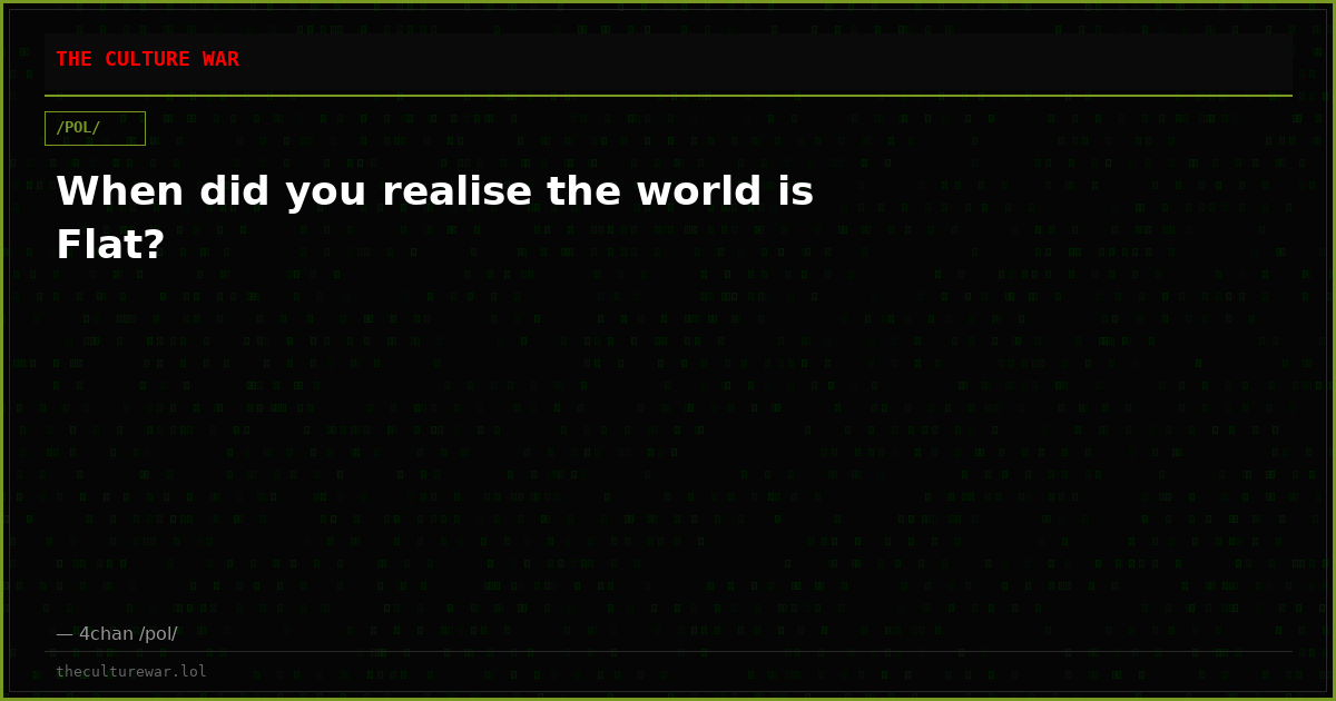 When did you realise the world is Flat?