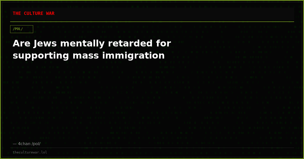 Are Jews mentally retarded for supporting mass immigration
